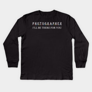 Photographer i will be there for you Kids Long Sleeve T-Shirt